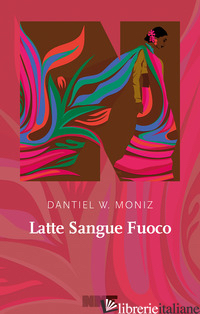 LATTE SANGUE FUOCO - MONIZ DANTIEL W.