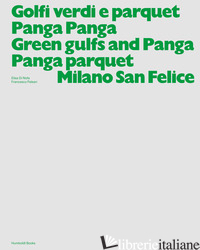 GOLFI VERDI E PARQUET PANGA PANGA -GREEN GULFS AND PANGA PANGA PARQUET. MILANO S - DI NOFA ELISA; PALEARI FRANCESCO