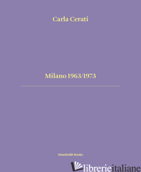 MILANO 1963/1973. EDIZ. ITALIANA E INGLESE - CERATI CARLA; CALVENZI GIOVANNA; FONTANA GIORGIO