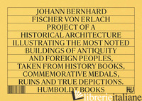 PROJECT OF A HISTORICAL ARCHITECTURE - FISCHER VON ERLACH JOHANN BERNHARD; DELBEKE M. (CUR.); TAMBURELLI P. P. (CUR.)