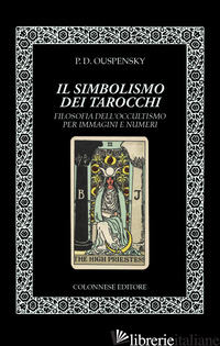 SIMBOLISMO DEI TAROCCHI. FILOSOFIA DELL'OCCULTISMO PER IMMAGINI E NUMERI (IL) - OUSPENSKY PETR D.