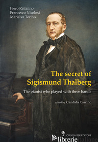 SECRET OF SIGISMUND THALBERG (THE) - RATTALINO PIERO; NICOLOSI FRANCESCO; TORINO MARIELVA; CARRINO C. (CUR.)