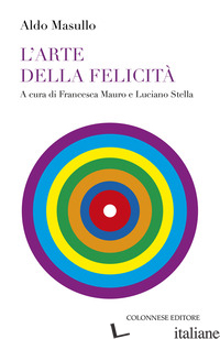 ARTE DELLA FELICITA' (L') - MASULLO ALDO; MAURO F. (CUR.); STELLA L. (CUR.)