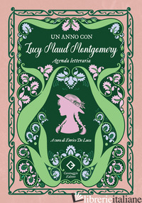 ANNO CON LUCY MAUD MONTGOMERY. AGENDA LETTERARIA (UN) - MONTGOMERY LUCY MAUD; DE LUCA E. (CUR.)