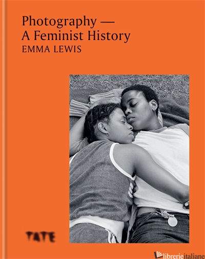 Photography A Feminist History How Women Shaped the Art - Emma Lewis