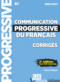 COMMUNICATION PROGRESSIVE DU FRANCAIS. NIVEAU DEBUTANT. A1.1-C1. CORRIGES. PER L - MIQUEL CLAIRE
