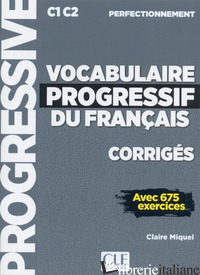 VOCABULAIRE PROGRESSIVE DU FRANCAIS. NIVEAU PERFECTIONNEMNET C1/C2. CORRIGES. PE - MIQUEL CLAIRE