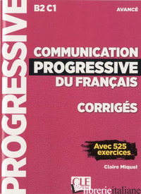 COMMUNICATION PROGRESSIVE DU FRANCAIS. CORRIGES. NIVEAU AVANCE' B2/C1. PER LE SC - MIQUEL CLAIRE