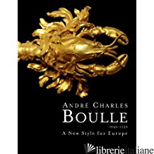 ANDRÈ CHARLES BOULLE 1642-1732 A NEW STYLE FOR EUROPE - JEAN NEREE RONFORT