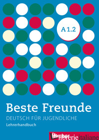 BESTE FREUNDE EDIZIONE INTERNAZIONALE. DEUTSCH FUR JUGENDLICHE. A1.2, LEHRERHAND - LEHRERHANDBUCH