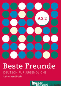 BESTE FREUNDE EDIZIONE INTERNAZIONALE. DEUTSCH FUR JUGENDLICHE. A2.2, LEHRERHAND - LEHRERHANDBUCH