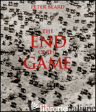 END OF THE GAME: THE LAST WORD FROM PARADISE. EDIZ. ILLUSTRATA (THE) - BEARD PETER