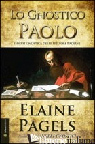 GNOSTICO PAOLO. ESEGESI GNOSTICA DELLE EPISTOLE PAOLINE (LO) - PAGELS ELAINE