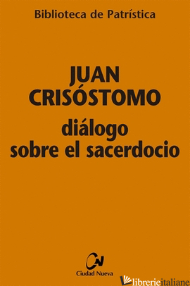DIALOGO SOBRE EL SACERDOCIO - JUAN CRISOSTOMO (SAN); GIOVANNI CRISOSTOMO (SAN)