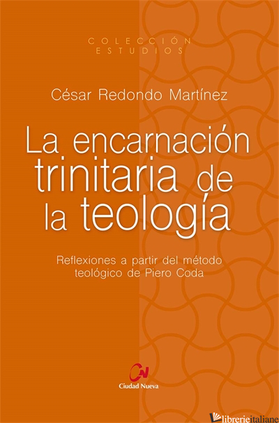 LA ENCARNACION TRINITARIA DE LA TEOLOGIA - REFLEXIONES A PARTIR DEL METODO - REDONDO MARTINEZ CESAR