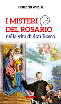 MISTERI DEL ROSARIO NELLA VITA DI DON BOSCO (I) - WIRTH MORAND