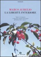 LIBERTA' INTERIORE (LA) - MARCO AURELIO; RAFFO S. (CUR.)