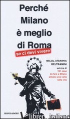 PERCHE' MILANO E' MEGLIO DI ROMA (SE CI DEVI VIVERE) - BELTRAMINI MICOL ARIANNA