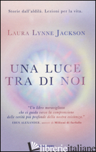 LUCE TRA DI NOI (UNA) - JACKSON LAURA LYNNE