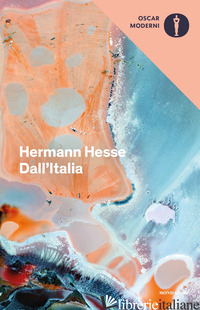 DALL'ITALIA. DIARI, POESIE, SAGGI E RACCONTI - HESSE HERMANN; MICHELS V. (CUR.)