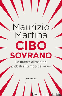 CIBO SOVRANO. LE GUERRE ALIMENTARI GLOBALI AL TEMPO DEL VIRUS - MARTINA MAURIZIO