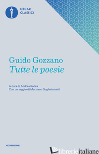 TUTTE LE POESIE - GOZZANO GUIDO; ROCCA A. (CUR.)