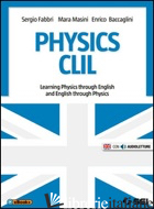PHYSICS CLIL. LEARNING PHYSICS THROUGH ENGLISH AND ENGLISH THROUGH PHYSICS. PER  - FABBRI SERGIO; MASINI MARA; BACCAGLINI ENRICO
