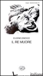 RE MUORE (IL) - IONESCO EUGENE