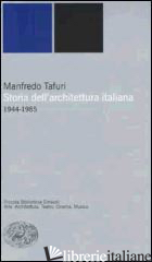STORIA DELL'ARCHITETTURA ITALIANA. 1944-1985 - TAFURI MANFREDO