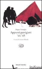 APPUNTI PARTIGIANI '44-'45 - FENOGLIO BEPPE; MONDO L. (CUR.)