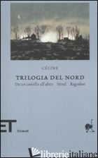 TRILOGIA DEL NORD: DA UN CASTELLO ALL'ALTRO-NORD-RIGODON - CELINE LOUIS-FERDINAND; GODARD H. (CUR.)