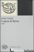 SACCO DI ROMA. 1527 (IL) - CHASTEL ANDRE'