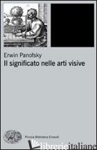 SIGNIFICATO NELLE ARTI VISIVE (IL) - PANOFSKY ERWIN