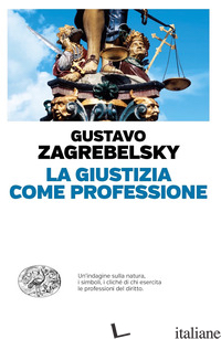 GIUSTIZIA COME PROFESSIONE (LA) - ZAGREBELSKY GUSTAVO