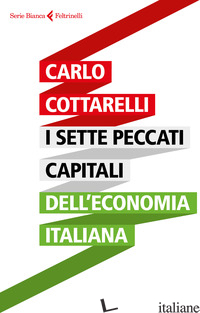SETTE PECCATI CAPITALI DELL'ECONOMIA ITALIANA (I) - COTTARELLI CARLO