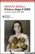 PRIMA E DOPO IL 2000. LA RICERCA ARTISTICA 1970-2005 - BARILLI RENATO