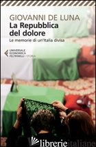 REPUBBLICA DEL DOLORE. LE MEMORIE DI UN'ITALIA DIVISA (LA) - DE LUNA GIOVANNI