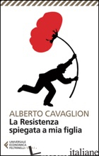 RESISTENZA SPIEGATA A MIA FIGLIA (LA) - CAVAGLION ALBERTO