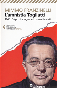 AMNISTIA TOGLIATTI. 1946. COLPO DI SPUGNA SUI CRIMINI FASCISTI (L') - FRANZINELLI MIMMO