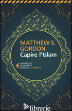 CAPIRE L'ISLAM - GORDON MATTHEW S.