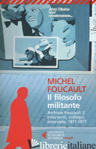 FILOSOFO MILITANTE. ARCHIVIO FOUCAULT (IL). VOL. 2: INTERVENTI, COLLOQUI, INTERV - FOUCAULT MICHEL; DAL LAGO A. (CUR.)