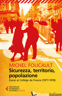 SICUREZZA, TERRITORIO, POPOLAZIONE. CORSO AL COLLEGE DE FRANCE (1977-1978) - FOUCAULT MICHEL