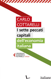 SETTE PECCATI CAPITALI DELL'ECONOMIA ITALIANA (I) - COTTARELLI CARLO