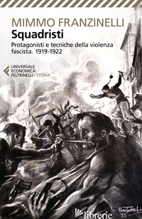 SQUADRISTI. PROTAGONISTI E TECNICHE DELLA VIOLENZA FASCISTA. 1919-1922 - FRANZINELLI MIMMO