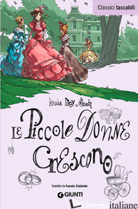 PICCOLE DONNE CRESCONO (LE) - ALCOTT LOUISA MAY