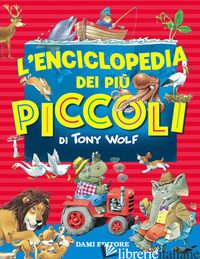ENCICLOPEDIA DEI PIU' PICCOLI (L') - WOLF TONY; LAY A. (CUR.)