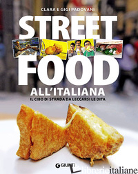 STREET FOOD ALL'ITALIANA. IL CIBO DI STRADA DA LECCARSI LE DITA - PADOVANI CLARA; PADOVANI GIGI
