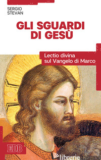 SGUARDI DI GESU'. LECTIO DIVINA SUL VANGELO DI MARCO (GLI) - STEVAN SERGIO