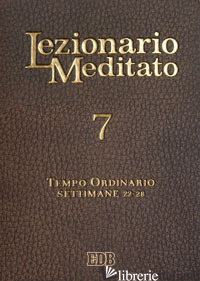 LEZIONARIO MEDITATO. NUOVA EDIZ.. VOL. 7: TEMPO ORDINARIO (SETTIMANE 22-28) - TESSAROLO A. (CUR.)