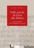 DALLE PAROLE DI GESU' ALLA BIBBIA. GLI ANNI DECISIVI DEL CRISTIANESIMO (100-250) - PRIGENT PIERRE; FILIPPI A. (CUR.)